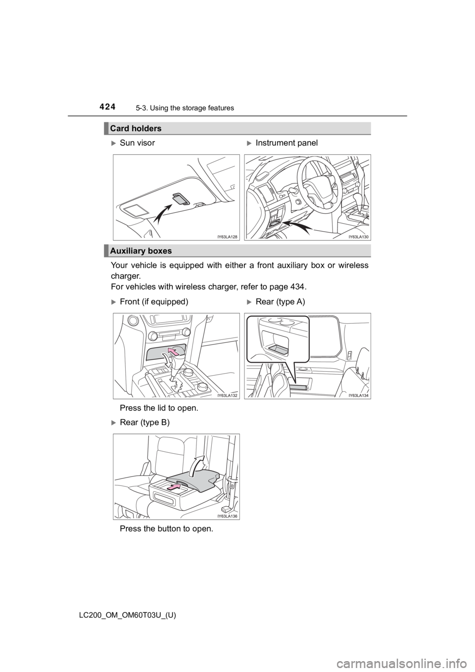 TOYOTA LAND CRUISER 2021  Owners Manual (in English) 424
LC200_OM_OM60T03U_(U)
5-3. Using the storage features
Your  vehicle  is  equipped  with  either  a  front  auxiliary  box  or  w ireless
charger. 
For vehicles with wireless  charger, refer to pag