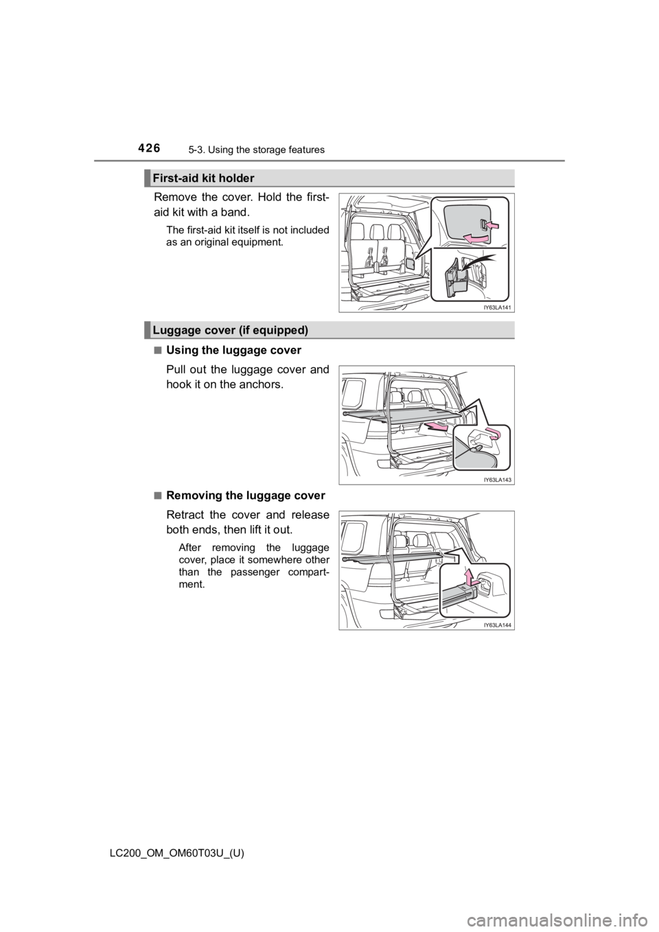 TOYOTA LAND CRUISER 2021  Owners Manual (in English) 426
LC200_OM_OM60T03U_(U)
5-3. Using the storage features
Remove  the  cover.  Hold  the  first-
aid kit with a band.
The first-aid kit itself is not included
as an original equipment.
■
Using the l
