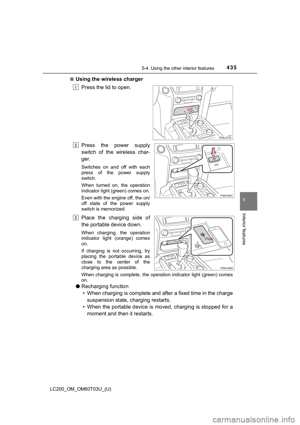 TOYOTA LAND CRUISER 2021  Owners Manual (in English) LC200_OM_OM60T03U_(U)
4355-4. Using the other interior features
5
Interior features
■Using the wireless chargerPress the lid to open.
Press  the  power  supply
switch  of  the  wireless  char-
ger.
