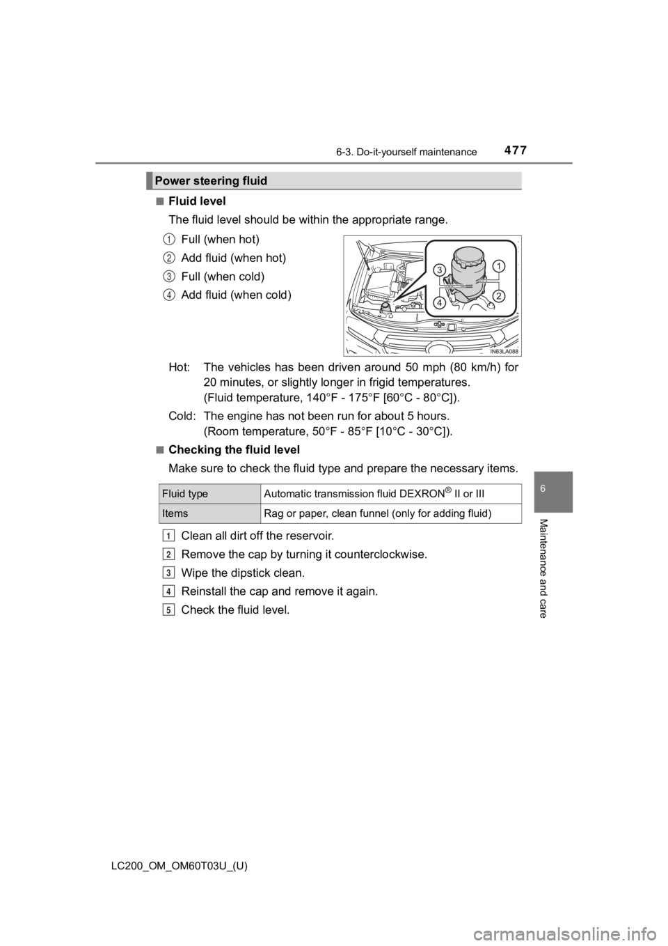 TOYOTA LAND CRUISER 2021  Owners Manual (in English) LC200_OM_OM60T03U_(U)
4776-3. Do-it-yourself maintenance
6
Maintenance and care
■Fluid level
The fluid level should be within the appropriate range.Full (when hot)
Add fluid (when hot)
Full (when co