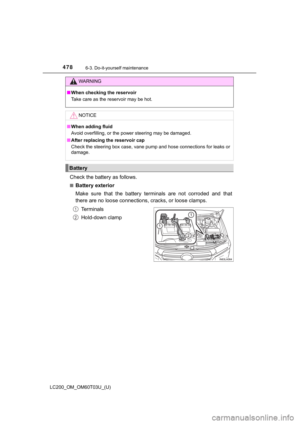 TOYOTA LAND CRUISER 2021  Owners Manual (in English) 478
LC200_OM_OM60T03U_(U)
6-3. Do-it-yourself maintenance
Check the battery as follows.
■Battery exterior
Make  sure  that  the  battery  terminals  are  not  corroded  and  that
there are no loose 