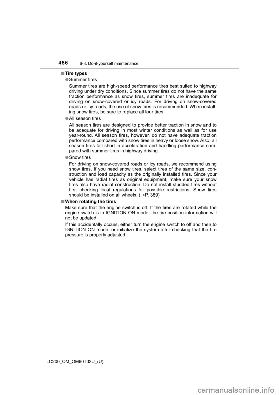 TOYOTA LAND CRUISER 2021  Owners Manual (in English) 486
LC200_OM_OM60T03U_(U)
6-3. Do-it-yourself maintenance
■Tire types
●Summer tires
Summer tires are high-speed performance tires best suited to highway
driving under dry conditions. Si nce summer
