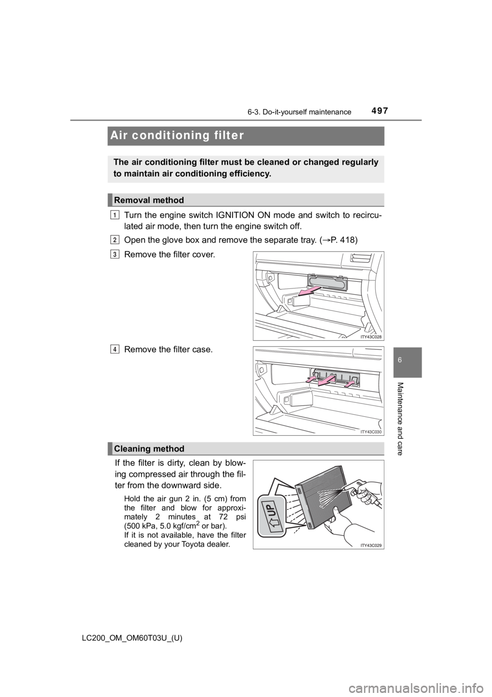 TOYOTA LAND CRUISER 2021  Owners Manual (in English) 497
LC200_OM_OM60T03U_(U)
6-3. Do-it-yourself maintenance
6
Maintenance and care
Air conditioning filter
Turn  the  engine  switch  IGNITION  ON  mode  and  switch  to  recircu-
lated air mode, then t