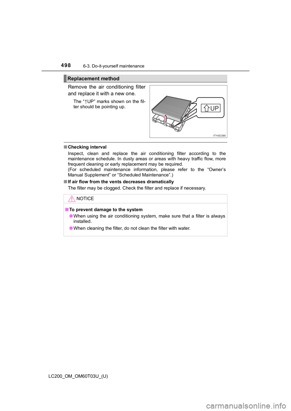 TOYOTA LAND CRUISER 2021  Owners Manual (in English) 498
LC200_OM_OM60T03U_(U)
6-3. Do-it-yourself maintenance
Remove  the  air  conditioning  filter
and replace it with a new one.
The “UP”  marks  shown  on  the  fil-
ter should be pointing up.
