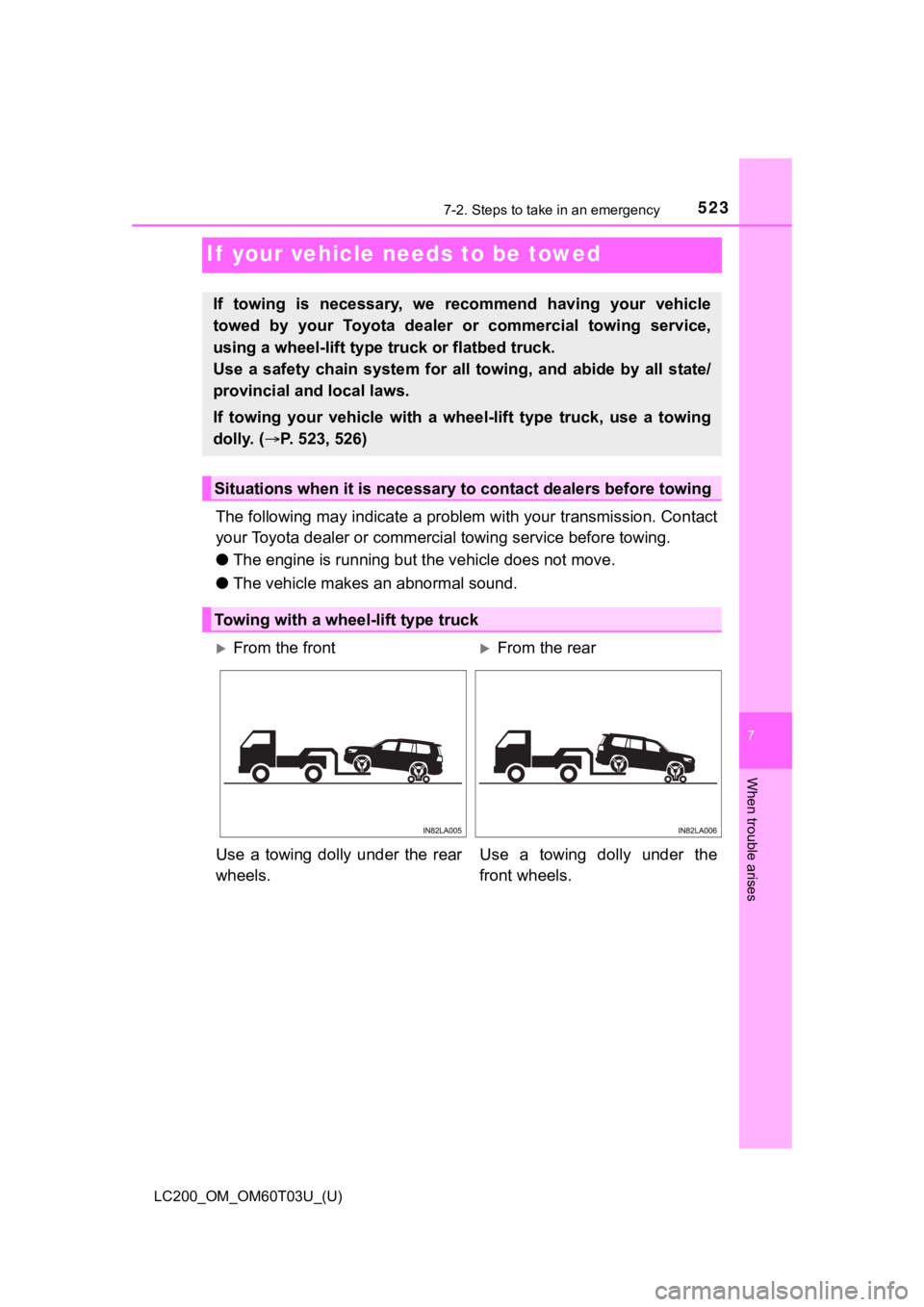 TOYOTA LAND CRUISER 2021  Owners Manual (in English) 523
LC200_OM_OM60T03U_(U)
7
When trouble arises
7-2. Steps to take in an emergency
If  your vehicle needs to be towed
The following may indicate a problem with your transmission. Contact
your Toyota d
