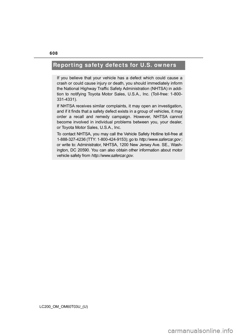 TOYOTA LAND CRUISER 2021 Owners Manual (in English) 608
LC200_OM_OM60T03U_(U)
Reporting safety defects for U.S. owners
If you believe that your vehicle has a defect which could cause a
crash or could cause injury or death, you should immediatel TOYOTA LAND CRUISER 2021 Owners Manual (in English) 608
LC200_OM_OM60T03U_(U)
Reporting safety defects for U.S. owners
If you believe that your vehicle has a defect which could cause a
crash or could cause injury or death, you should immediatel
