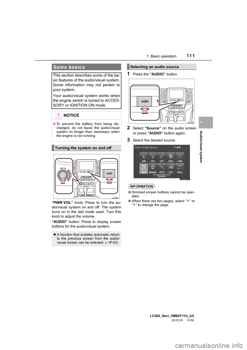 TOYOTA LAND CRUISER 2021  Accessories, Audio & Navigation (in English) LC200_Navi_OM60T11U_(U)
20.03.24     14:50
Audio/visual system
4
1111. Basic operation
“PWR·VOL”  knob:  Press  to  turn  the  au-
dio/visual  system  on  and  off.  The  system
turns  on  in  th