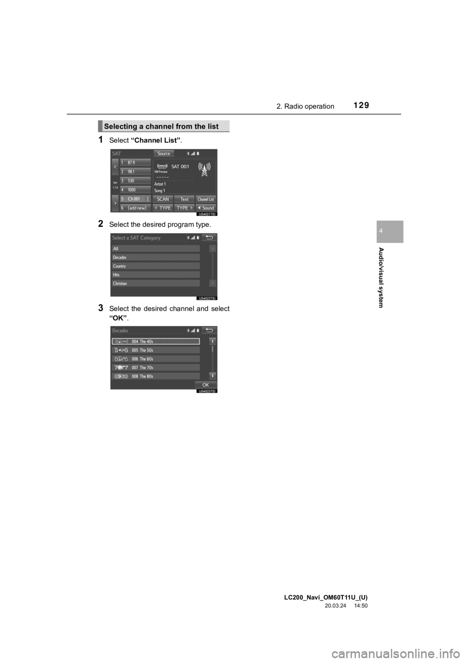 TOYOTA LAND CRUISER 2021 Accessories, Audio & Navigation (in English) LC200_Navi_OM60T11U_(U)
20.03.24 14:50
Audio/visual system
4
1292. Radio operation
1Select “Channel List” .
2Select the desired program type.
3Select the desired channel and select
“OK TOYOTA LAND CRUISER 2021 Accessories, Audio & Navigation (in English) LC200_Navi_OM60T11U_(U)
20.03.24 14:50
Audio/visual system
4
1292. Radio operation
1Select “Channel List” .
2Select the desired program type.
3Select the desired channel and select
“OK