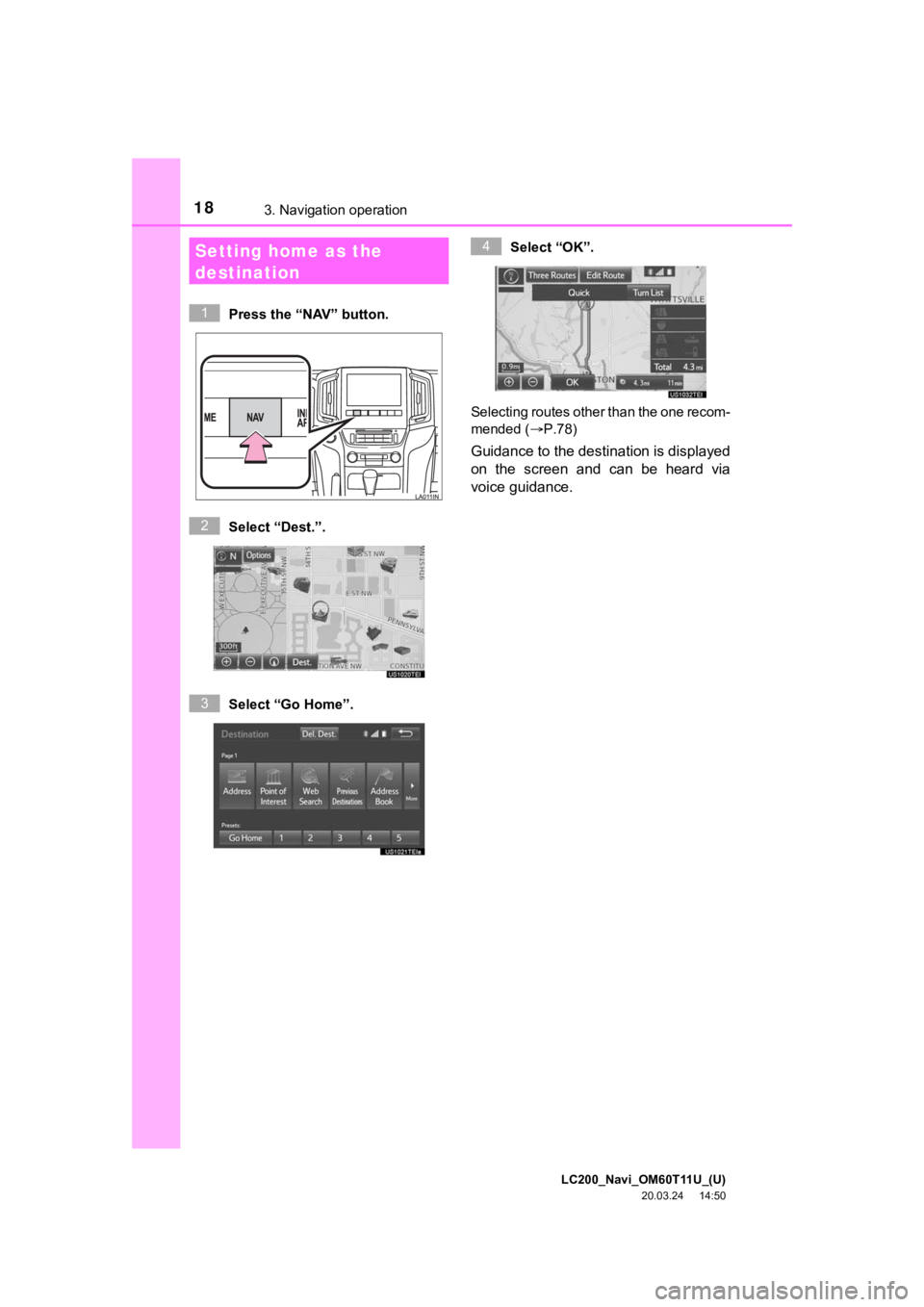 TOYOTA LAND CRUISER 2021  Accessories, Audio & Navigation (in English) LC200_Navi_OM60T11U_(U)
20.03.24     14:50
183. Navigation operation
Press the “NAV” button.
Select “Dest.”.
Select “Go Home”. Select “OK”. 
Selecting routes other than the one recom-

