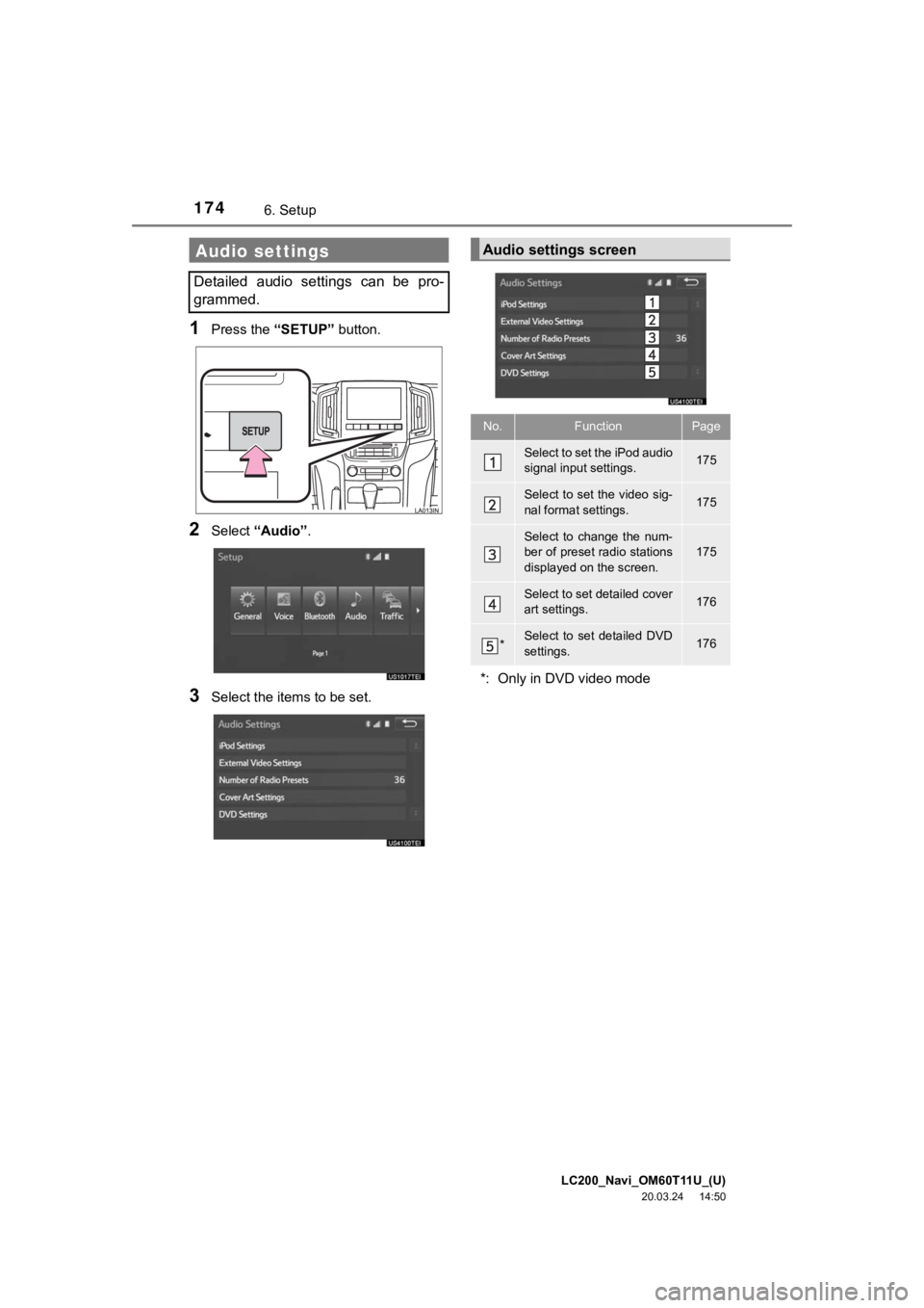 TOYOTA LAND CRUISER 2021  Accessories, Audio & Navigation (in English) LC200_Navi_OM60T11U_(U)
20.03.24     14:50
1746. Setup
1Press the “SETUP” button.
2Select “Audio” .
3Select the items to be set.
Audio settings
Detailed  audio  settings  can  be  pro-
grammed