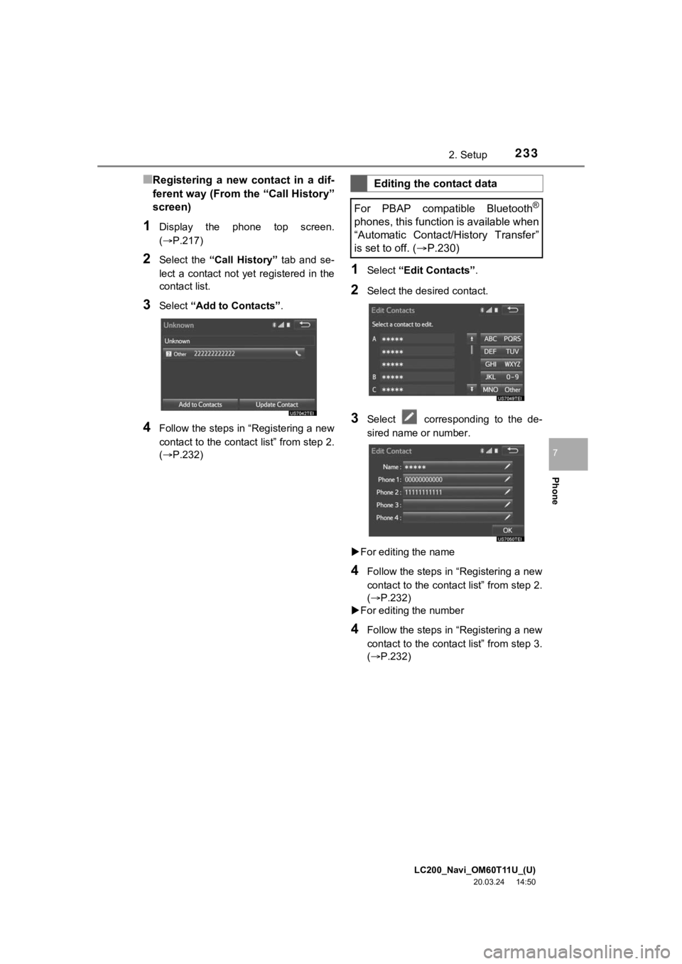 TOYOTA LAND CRUISER 2021 Accessories, Audio & Navigation (in English) LC200_Navi_OM60T11U_(U)
20.03.24 14:50
2332. Setup
Phone
7
■Registering a new contact in a dif-
ferent way (From the “Call History”
screen)
1Display the phone top screen.
(P.217 TOYOTA LAND CRUISER 2021 Accessories, Audio & Navigation (in English) LC200_Navi_OM60T11U_(U)
20.03.24 14:50
2332. Setup
Phone
7
■Registering a new contact in a dif-
ferent way (From the “Call History”
screen)
1Display the phone top screen.
(P.217