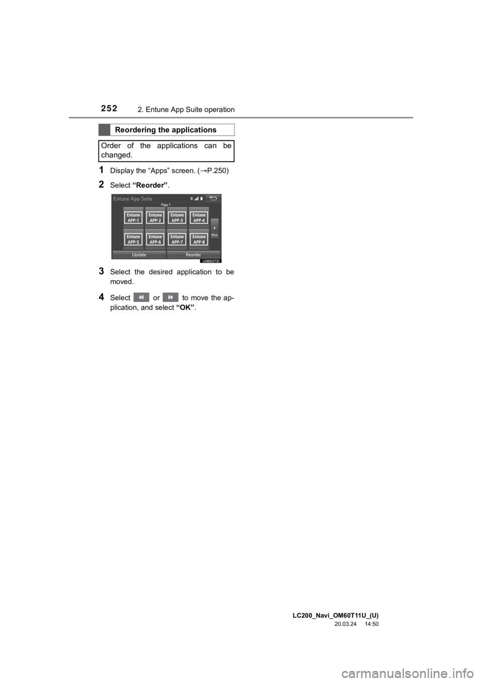 TOYOTA LAND CRUISER 2021 Accessories, Audio & Navigation (in English) LC200_Navi_OM60T11U_(U)
20.03.24 14:50
2522. Entune App Suite operation
1Display the “Apps” screen. ( P.250)
2Select “Reorder” .
3Select the desired application to be
moved.
4Selec TOYOTA LAND CRUISER 2021 Accessories, Audio & Navigation (in English) LC200_Navi_OM60T11U_(U)
20.03.24 14:50
2522. Entune App Suite operation
1Display the “Apps” screen. ( P.250)
2Select “Reorder” .
3Select the desired application to be
moved.
4Selec