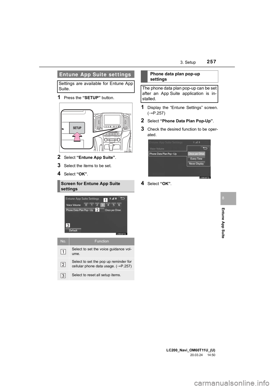 TOYOTA LAND CRUISER 2021 Accessories, Audio & Navigation (in English) LC200_Navi_OM60T11U_(U)
20.03.24 14:50
257
Entune App Suite
8
3. Setup
1Press the “SETUP” button.
2Select “Entune App Suite” .
3Select the items to be set.
4Select “OK”.
1Display the TOYOTA LAND CRUISER 2021 Accessories, Audio & Navigation (in English) LC200_Navi_OM60T11U_(U)
20.03.24 14:50
257
Entune App Suite
8
3. Setup
1Press the “SETUP” button.
2Select “Entune App Suite” .
3Select the items to be set.
4Select “OK”.
1Display the