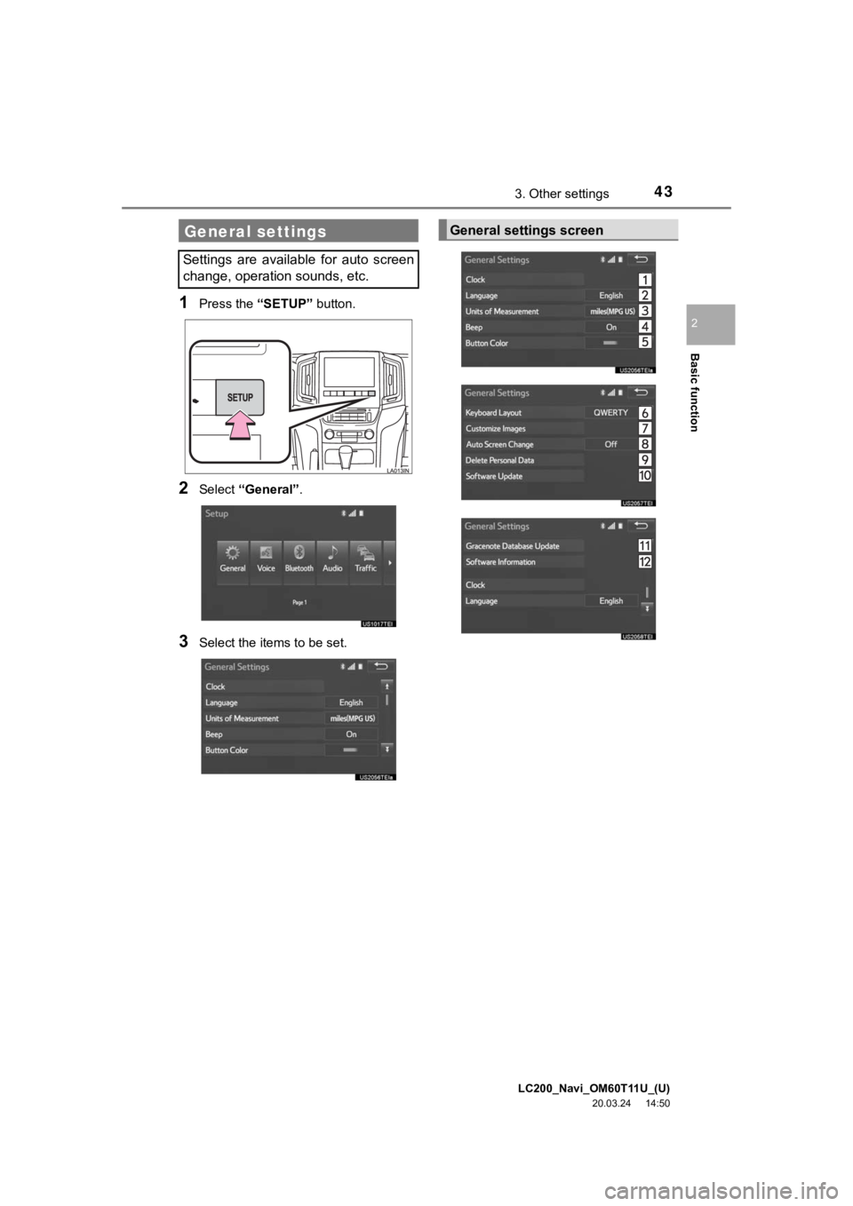 TOYOTA LAND CRUISER 2021 Accessories, Audio & Navigation (in English) LC200_Navi_OM60T11U_(U)
20.03.24 14:50
Basic function
2
433. Other settings
1Press the “SETUP” button.
2Select “General” .
3Select the items to be set.
General settings
Settings are avai TOYOTA LAND CRUISER 2021 Accessories, Audio & Navigation (in English) LC200_Navi_OM60T11U_(U)
20.03.24 14:50
Basic function
2
433. Other settings
1Press the “SETUP” button.
2Select “General” .
3Select the items to be set.
General settings
Settings are avai