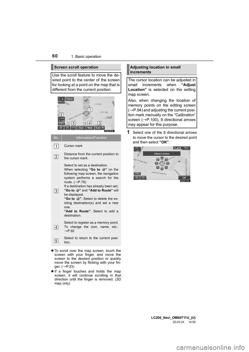 TOYOTA LAND CRUISER 2021 Accessories, Audio & Navigation (in English) LC200_Navi_OM60T11U_(U)
20.03.24 14:50
601. Basic operation
To scroll over the map screen, touch the
screen with your finger, and move the
screen to the desired position or q TOYOTA LAND CRUISER 2021 Accessories, Audio & Navigation (in English) LC200_Navi_OM60T11U_(U)
20.03.24 14:50
601. Basic operation
To scroll over the map screen, touch the
screen with your finger, and move the
screen to the desired position or q