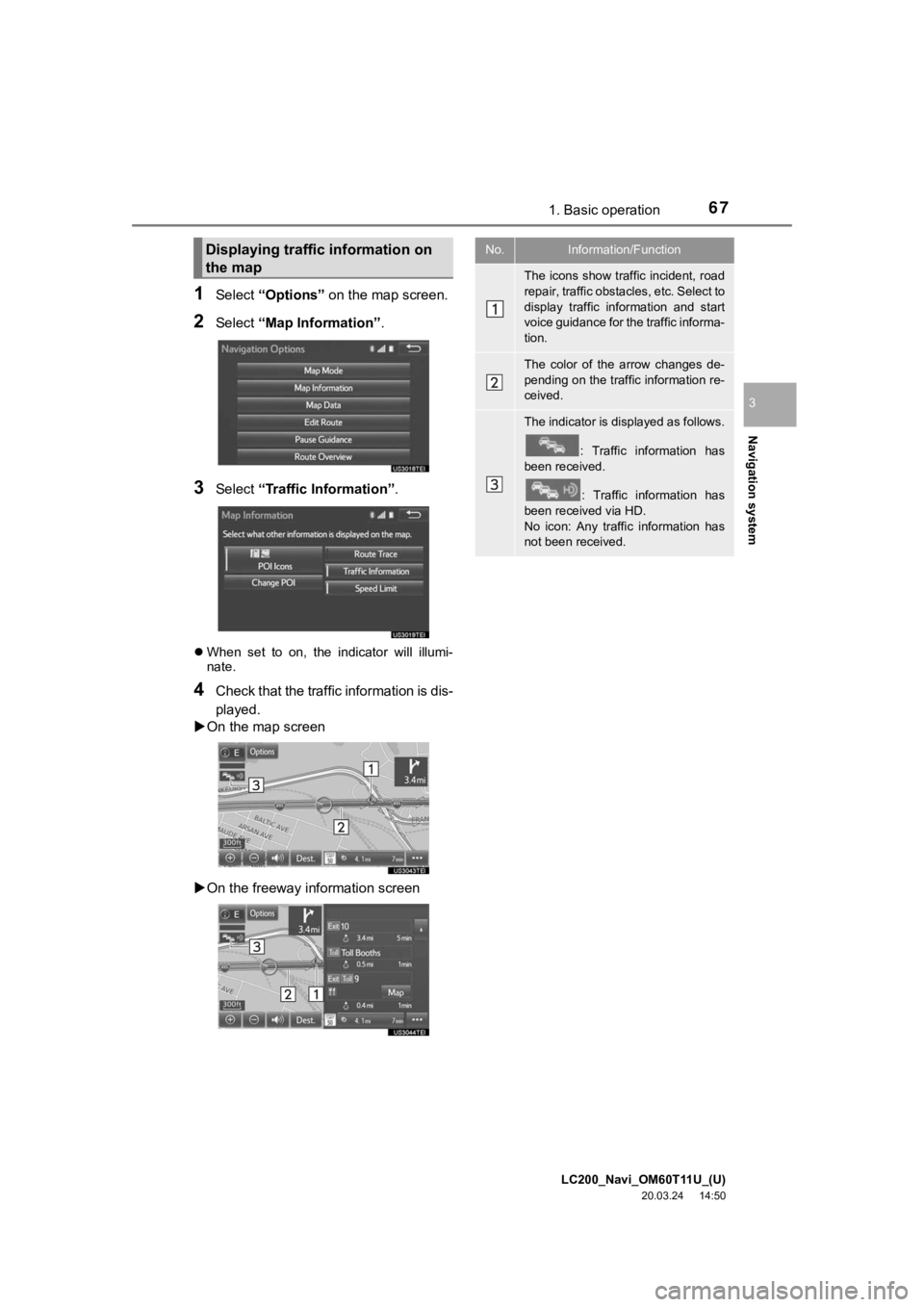 TOYOTA LAND CRUISER 2021 Accessories, Audio & Navigation (in English) LC200_Navi_OM60T11U_(U)
20.03.24 14:50
Navigation system
3
671. Basic operation
1Select “Options” on the map screen.
2Select “Map Information” .
3Select “Traffic Information”.
When TOYOTA LAND CRUISER 2021 Accessories, Audio & Navigation (in English) LC200_Navi_OM60T11U_(U)
20.03.24 14:50
Navigation system
3
671. Basic operation
1Select “Options” on the map screen.
2Select “Map Information” .
3Select “Traffic Information”.
When
