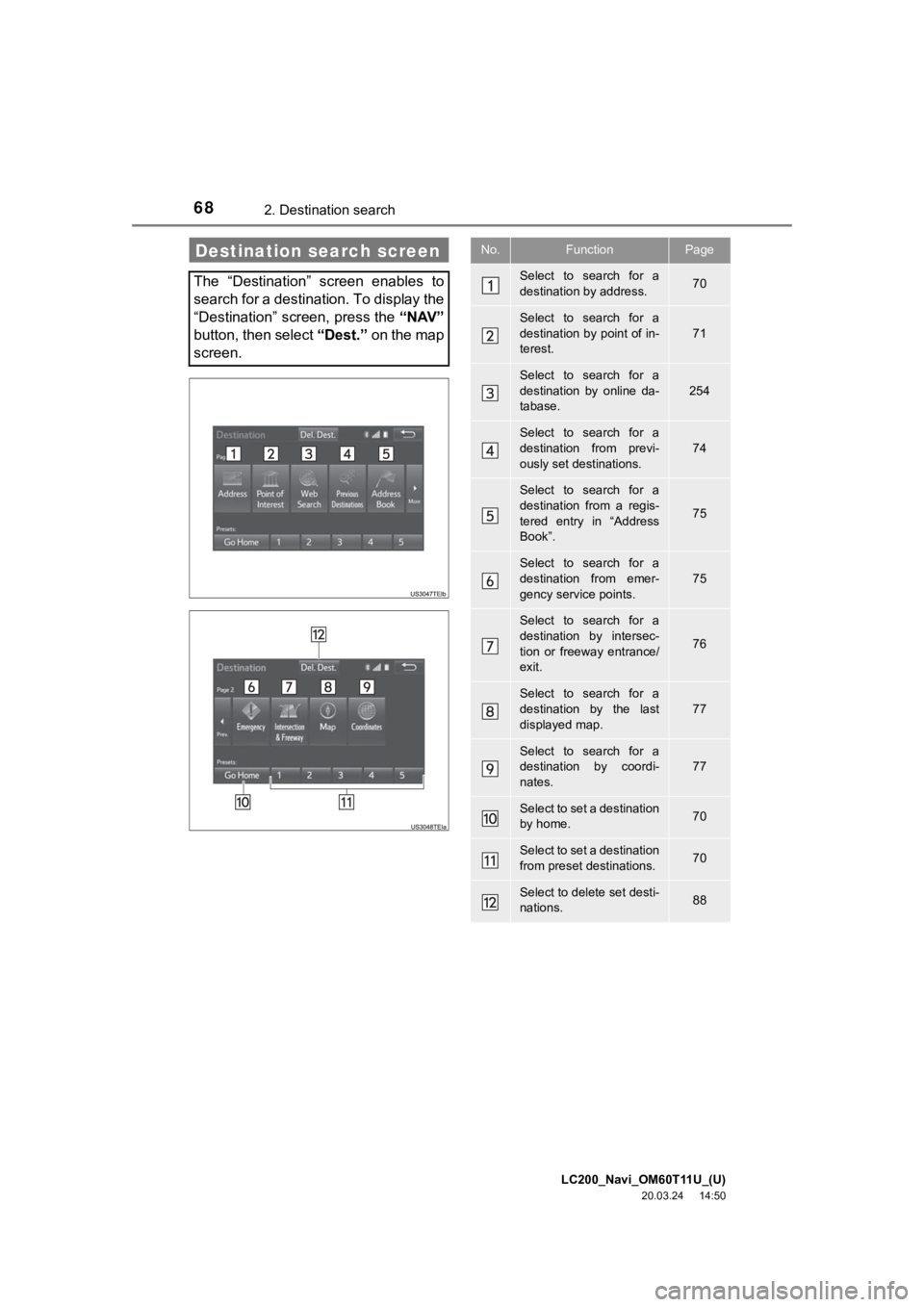 TOYOTA LAND CRUISER 2021  Accessories, Audio & Navigation (in English) LC200_Navi_OM60T11U_(U)
20.03.24     14:50
682. Destination search
Destination search screen
The  “Destination”  screen  enables  to
search for a destination. To display the
“Destination” scre