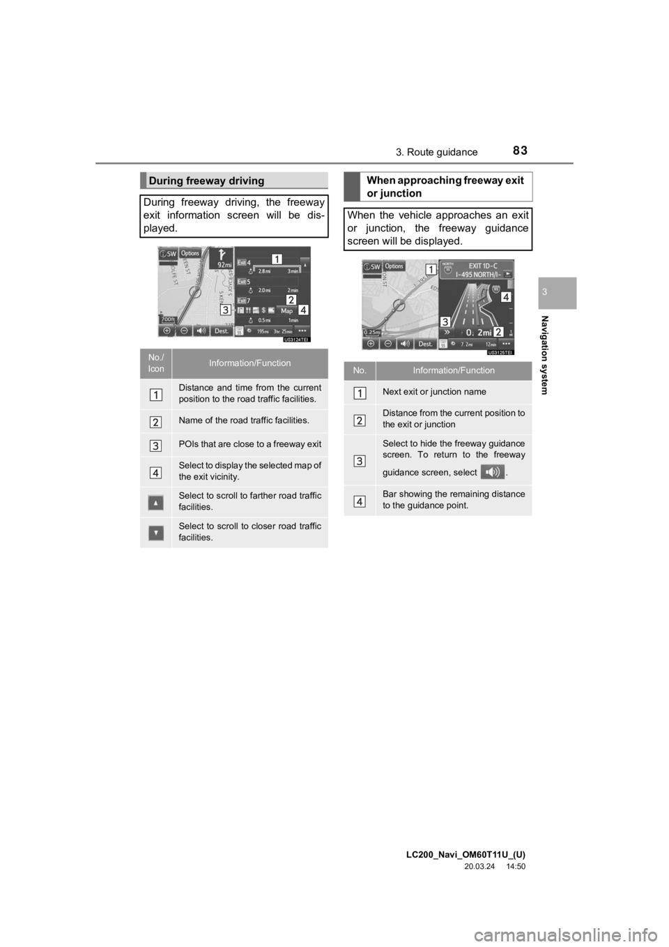 TOYOTA LAND CRUISER 2021  Accessories, Audio & Navigation (in English) LC200_Navi_OM60T11U_(U)
20.03.24     14:50
Navigation system
3
833. Route guidance
During freeway driving
During  freeway  driving,  the  freeway
exit  information  screen  will  be  dis-
played.
No./