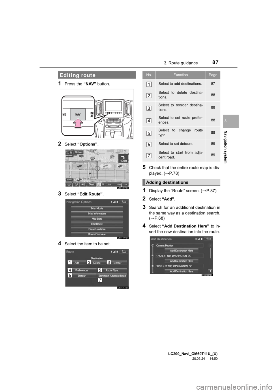 TOYOTA LAND CRUISER 2021  Accessories, Audio & Navigation (in English) LC200_Navi_OM60T11U_(U)
20.03.24     14:50
Navigation system
3
873. Route guidance
1Press the “NAV” button.
2Select  “Options”.
3Select “Edit Route” .
4Select the item to be set.
5Check th