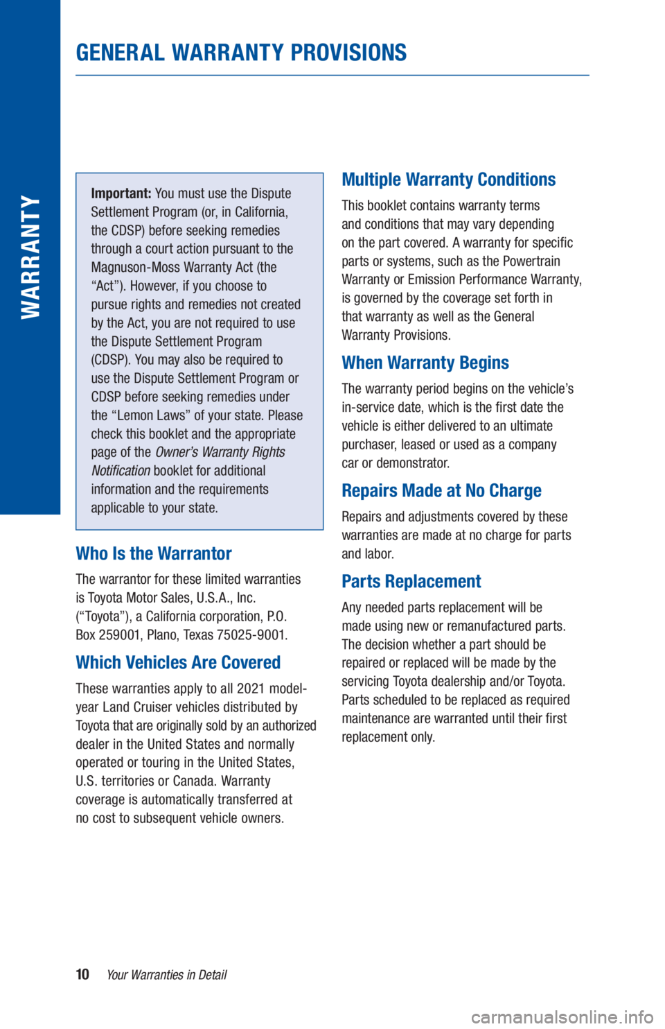 TOYOTA LAND CRUISER 2021  Warranties & Maintenance Guides (in English) 10Your Warranties in Detail
GENERAL WARRANTY PROVISIONS
WARRANTY
Important: You must use the Dispute 
Settlement Program (or, in California, 
the CDSP) before seeking remedies 
through a court action 