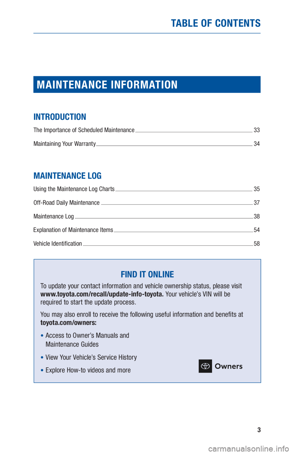 TOYOTA LAND CRUISER 2021  Warranties & Maintenance Guides (in English) 3
TABLE OF CONTENTS
MAINTENANCE INFORMATION
INTRODUCTION
The Importance of Scheduled Maintenance  33
Maintaining Your Warranty 
  34
MAINTENANCE LOG
Using the Maintenance Log Charts   35
Off-Road Dail