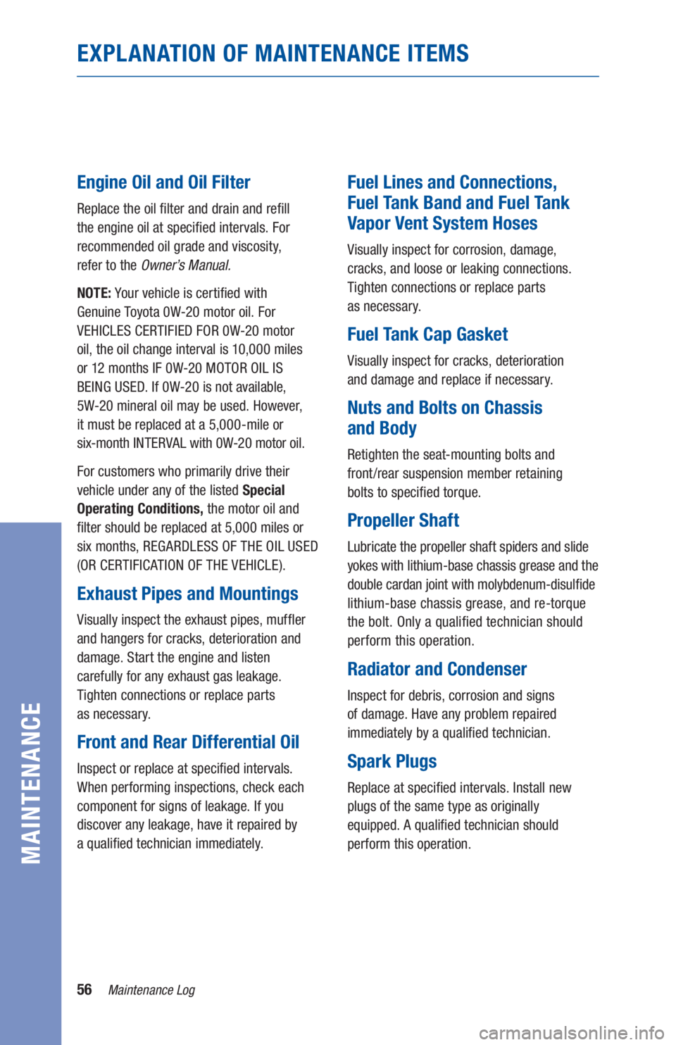 TOYOTA LAND CRUISER 2021  Warranties & Maintenance Guides (in English) 56Maintenance Log
MAINTENANCE
EXPLANATION OF MAINTENANCE ITEMS
Engine Oil and Oil Filter
Replace the oil �lter and drain and re�ll 
the engine oil at speci�ed intervals. For 
recommended oil grade and