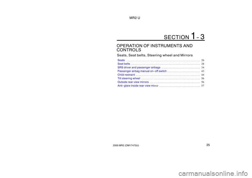 TOYOTA MR2 SPYDER 2000  Owners Manual (in English) MR2 U
252000 MR2 (OM17475U)
OPERATION OF INSTRUMENTS AND 
CONTROLS
Seats, Seat belts, Steering wheel and Mirrors
Seats26
. . . . . . . . . . . . . . . . . . . . . . . . . . . . . . . . . . . . .\
 . .