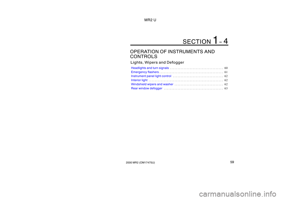 TOYOTA MR2 SPYDER 2000   (in English) Repair Manual MR2 U
592000 MR2 (OM17475U)
OPERATION OF INSTRUMENTS AND 
CONTROLS
Lights, Wipers and Defogger
Headlights and turn signals60
. . . . . . . . . . . . . . . . . . . . . . . . . . . . . . . . . . . 
Emer