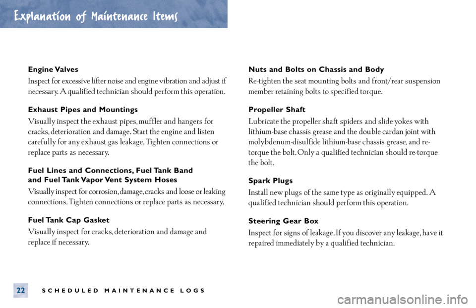 TOYOTA MR2 SPYDER 2000  Warranties & Maintenance Guides (in English) SCHEDULED MAINTENANCE LOGS22Engine Valves
Inspect for excessive lifter noise  and engine vibration  and  adjust if
necessary. A qualified technician  should perform this operation.
Exhaust Pipes and M
