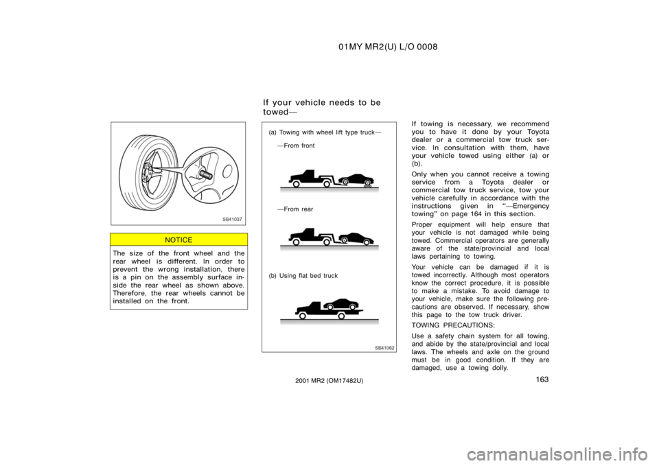 TOYOTA MR2 SPYDER 2001  Owners Manual (in English) 01MY MR2(U) L/O 0008
1632001 MR2 (OM17482U)
SB41037
NOTICE
The size of the front wheel and the
rear wheel is different. In order to
prevent the wrong installation, there
is a pin on the assembly surfa
