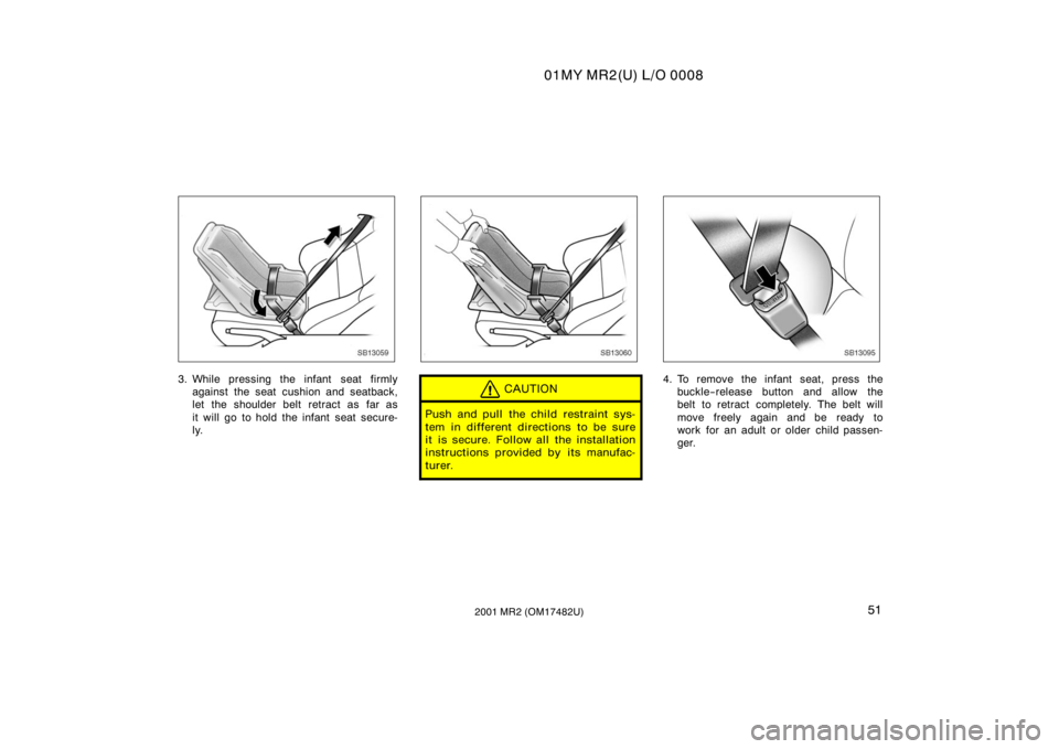 TOYOTA MR2 SPYDER 2001   (in English) Workshop Manual 01MY MR2(U) L/O 0008
512001 MR2 (OM17482U)
SB13059
3. While pressing the infant  seat firmlyagainst the seat cushion and seatback,
let the shoulder belt retract as far as
it will go to hold the infant