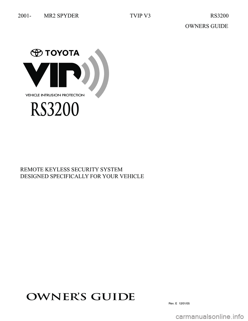 TOYOTA MR2 SPYDER 2001  Accessories, Audio & Navigation (in English) 
      
 
Remote KeylessSecurity system
Designed Specifically for your Vehicle
owner’s guide
RS3200
Rev. E  12/01/05
REMOTE KEYLESS SECURITY SYSTEM
DESIGNED SPECIFICALLY FOR YOUR VEHICLE 