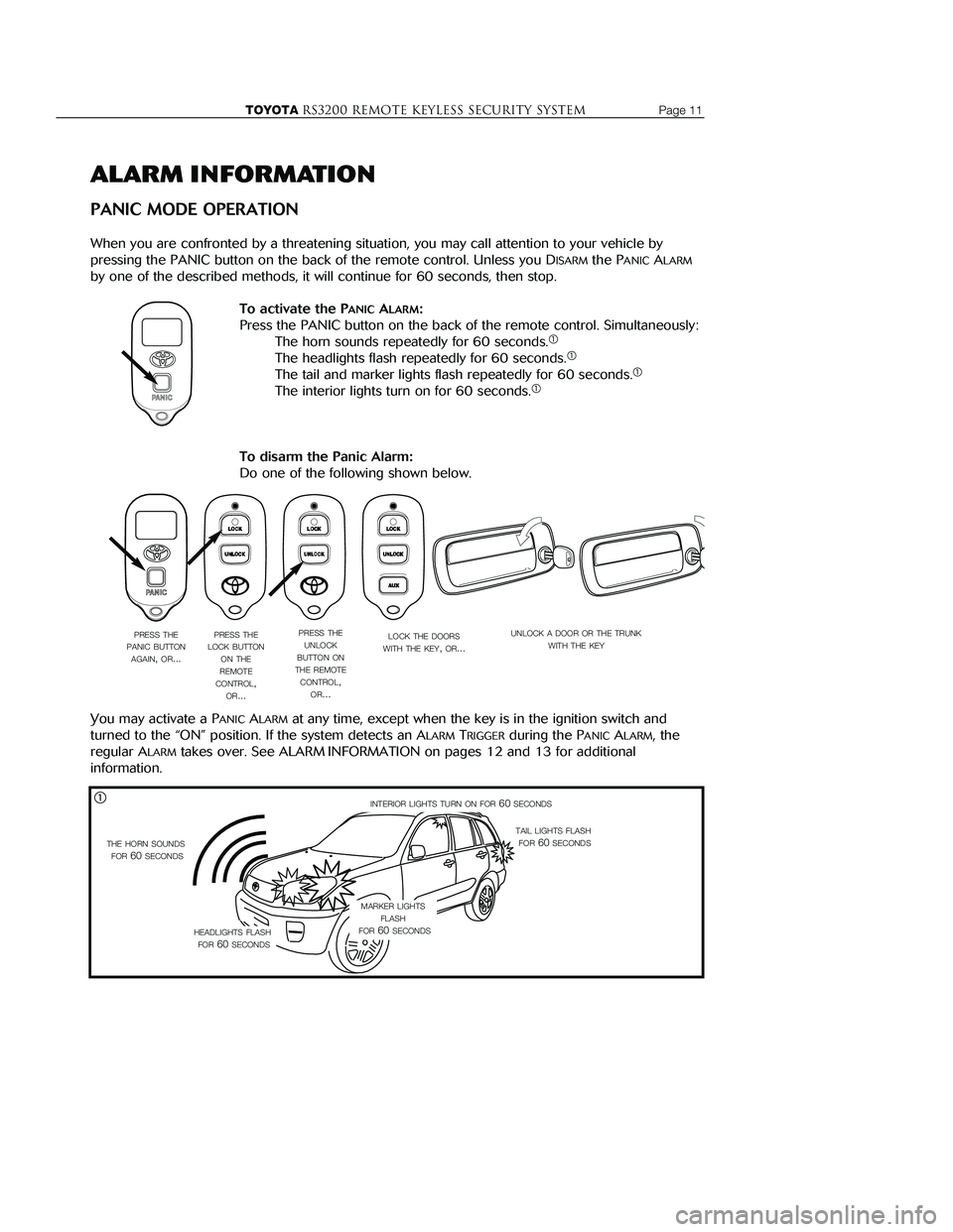 TOYOTA MR2 SPYDER 2001  Accessories, Audio & Navigation (in English) 
ALARM INFORMATION
PANIC MODE OPERATION
When you are confronted by a threatening situation, you may call attenti\
on to your vehicle by 
pressing the PANIC button on the back of the remote control. Un