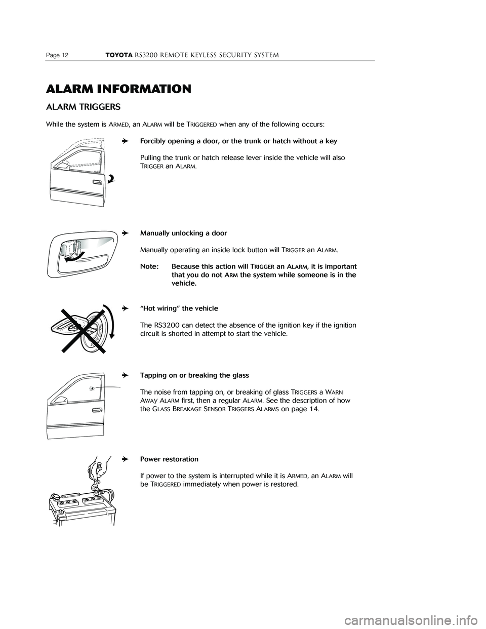 TOYOTA MR2 SPYDER 2001  Accessories, Audio & Navigation (in English) 
Page 12                    TOYOTARS3200 REMOTE KEYLESS Security system
ALARM INFORMATION
ALARM TRIGGERS
While the system is ARMED, an ALARMwill be TRIGGEREDwhen any of the following occurs:
Forcibly