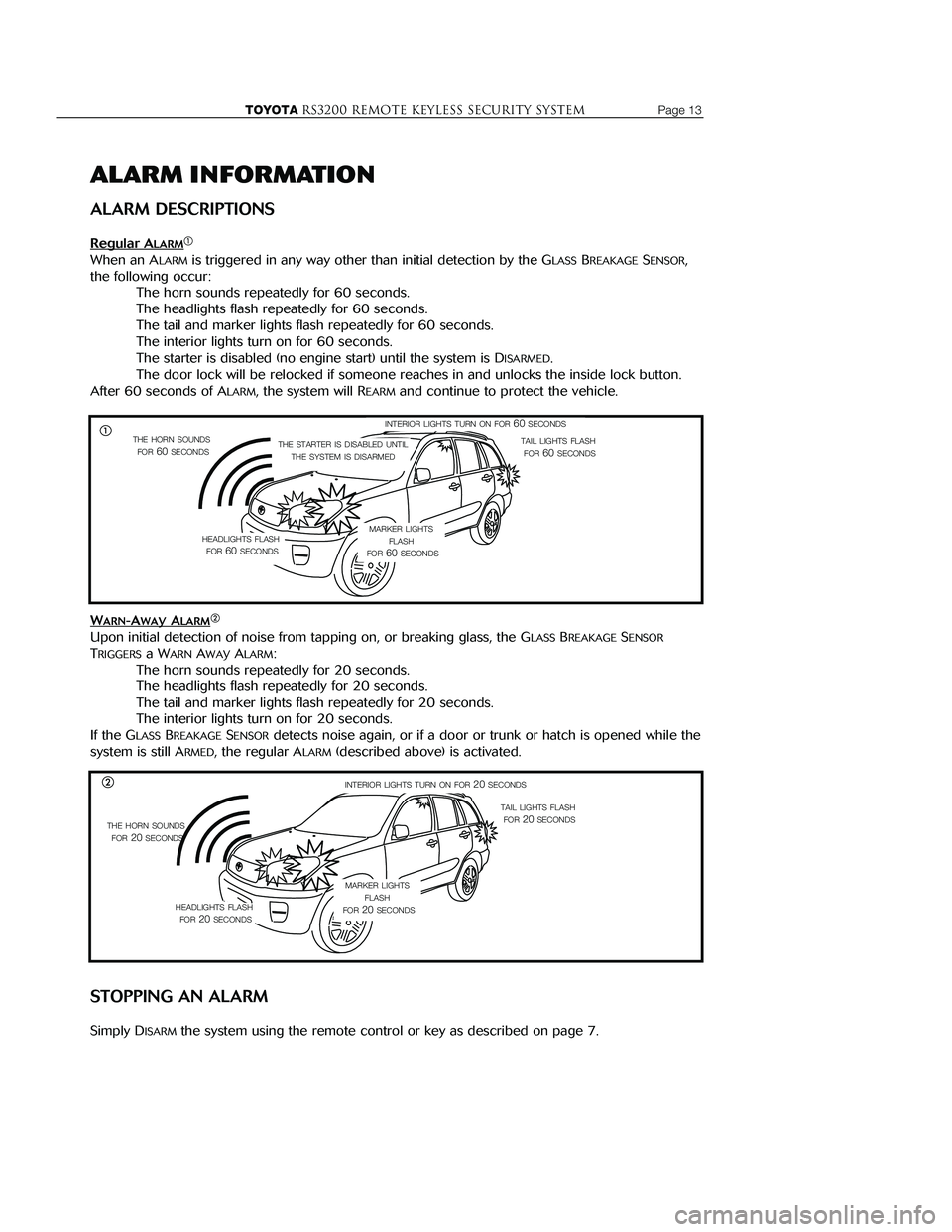 TOYOTA MR2 SPYDER 2001  Accessories, Audio & Navigation (in English) 
TOYOTARS3200 remote keyless Security systemPage 13
ALARM INFORMATION
ALARM DESCRIPTIONS
RegularALARM
When an ALARMis triggered in any way other than initial detection by the GLASSBREAKAGESENSOR,
the