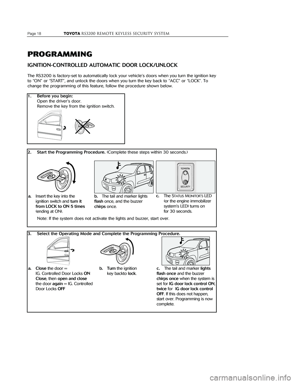 TOYOTA MR2 SPYDER 2001  Accessories, Audio & Navigation (in English) 
PROGRAMMING
IGNITION-CONTROLLED AUTOMATIC DOOR LOCK/UNLOCK
The RS3200 is factory-set to automatically lock your vehicle’s doors \
when you turn the ignition key
to “ON” or “START”, and unlo