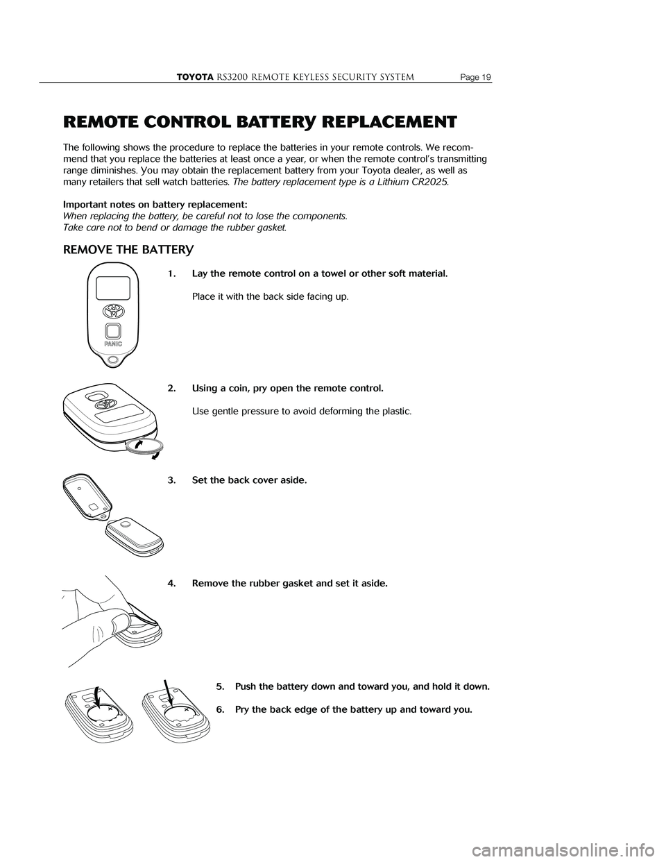 TOYOTA MR2 SPYDER 2001  Accessories, Audio & Navigation (in English) 
TOYOTARS3200 remote keyless Security systemPage 19
REMOTE CONTROL BATTERY REPLACEMENT
The following shows the procedure to replace the batteries in your remot\
e controls. We recom-
mend that you rep