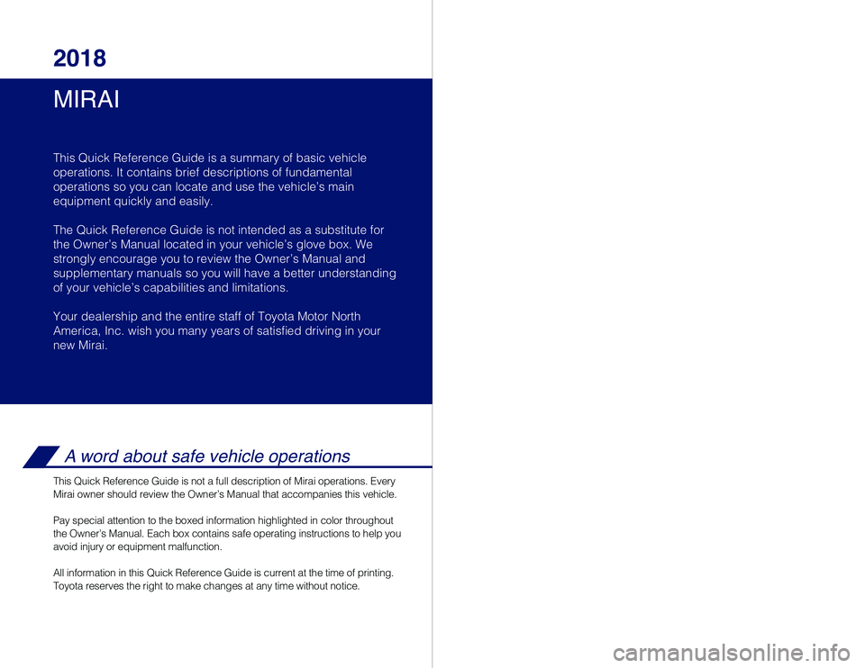 TOYOTA MIRAI 2018 Owners Manual (in English) MIRAI 2018
This Quick Reference Guide is a summary of basic vehicle
operations. It contains brief descriptions of fundamental
operations so you can locate and use the vehicle’s main
equipment quick TOYOTA MIRAI 2018 Owners Manual (in English) MIRAI 2018
This Quick Reference Guide is a summary of basic vehicle
operations. It contains brief descriptions of fundamental
operations so you can locate and use the vehicle’s main
equipment quick