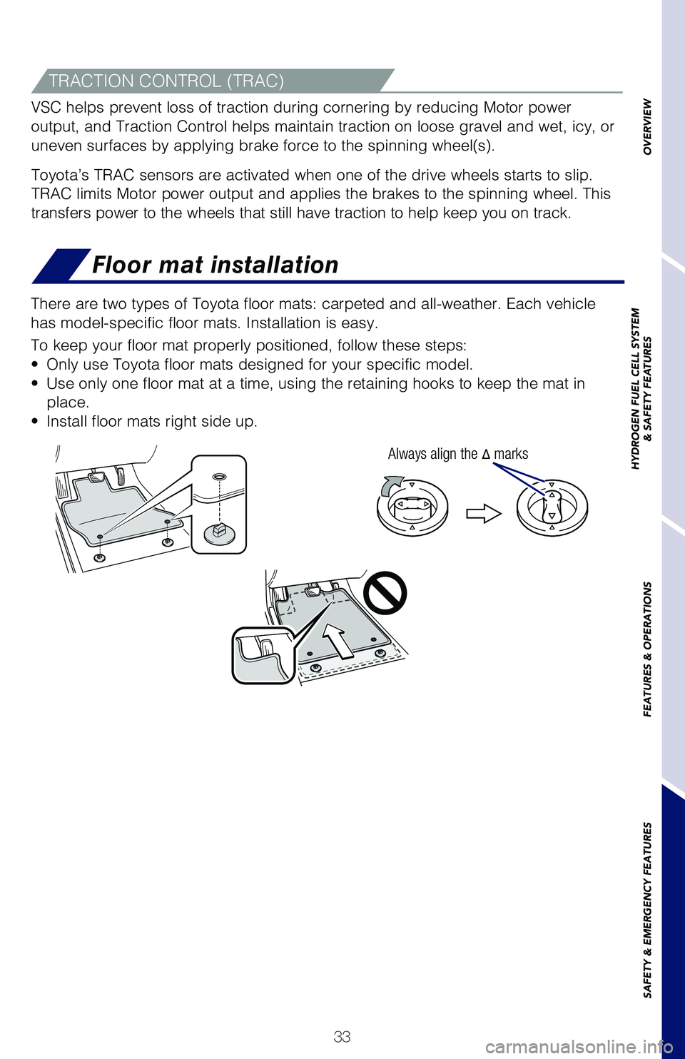 TOYOTA MIRAI 2018 Owners Manual (in English) 33
Floor mat installation
There are two types of Toyota floor mats: carpeted and all-weather. Each\
vehicle
has model-specific floor mats. Installation is easy.
To keep your floor mat properly posi TOYOTA MIRAI 2018 Owners Manual (in English) 33
Floor mat installation
There are two types of Toyota floor mats: carpeted and all-weather. Each\
vehicle
has model-specific floor mats. Installation is easy.
To keep your floor mat properly posi