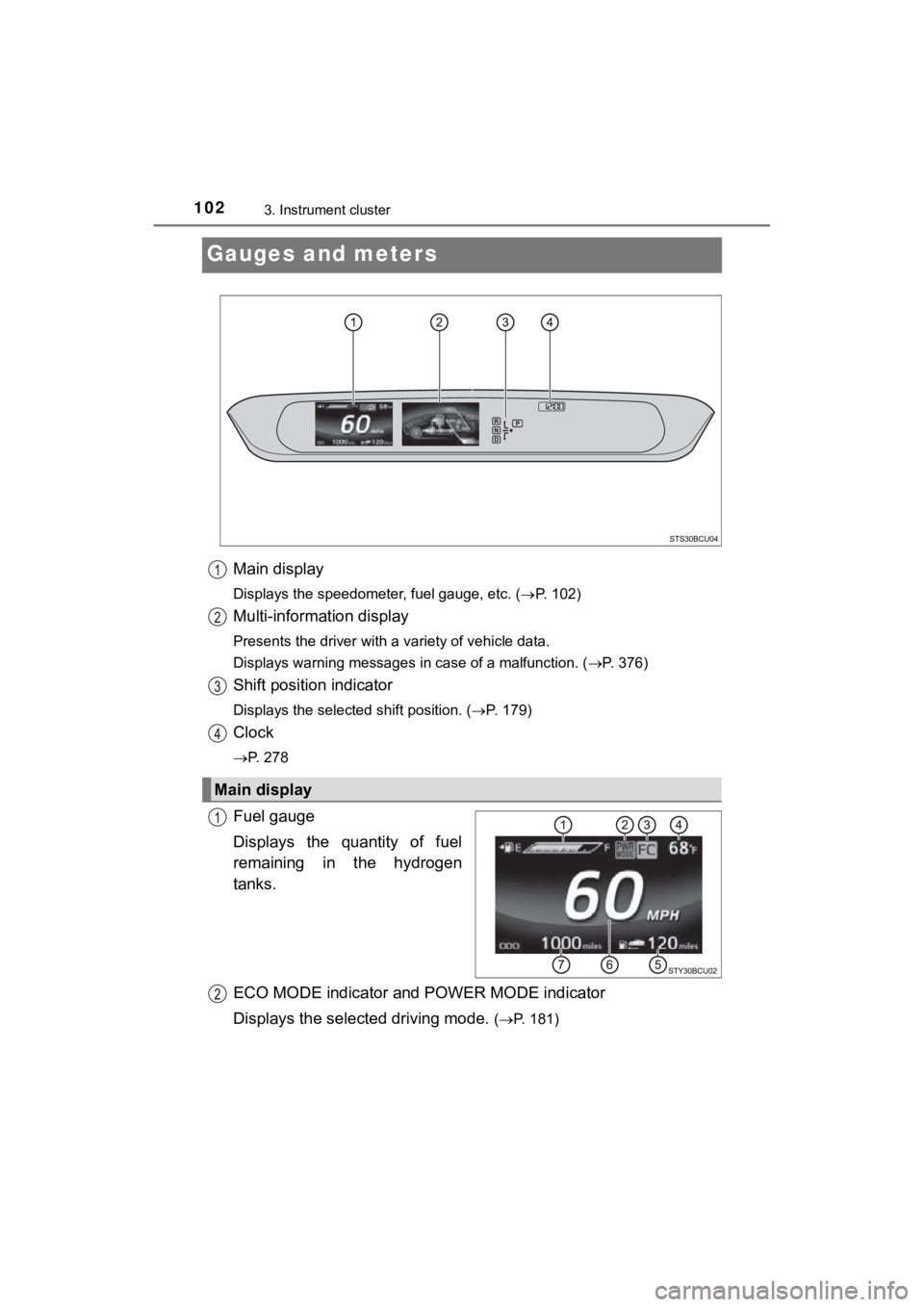 TOYOTA MIRAI 2018  Owners Manual (in English) 1023. Instrument cluster
MIRAI_OM_USA_OM62025U
Gauges and meters
Main display
Displays the speedometer, fuel gauge, etc. (P. 102)
Multi-information display
Presents the driver with a variety of veh