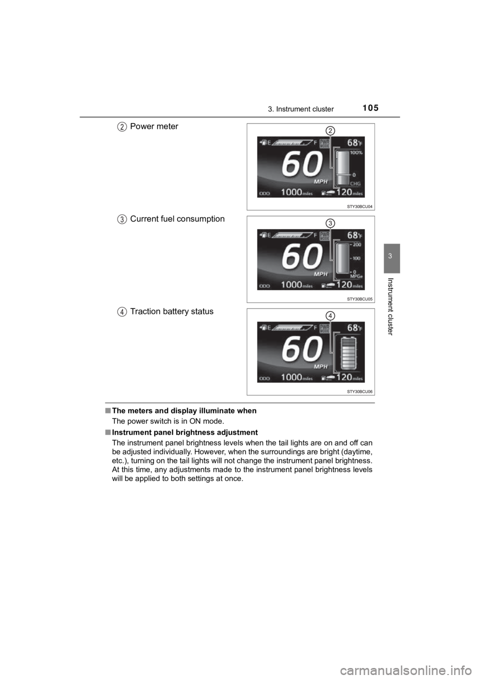 TOYOTA MIRAI 2018  Owners Manual (in English) 1053. Instrument cluster
3
Instrument cluster
MIRAI_OM_USA_OM62025U
Power meter
Current fuel consumption
Traction battery status
■The meters and display illuminate when
The power switch is in ON mod