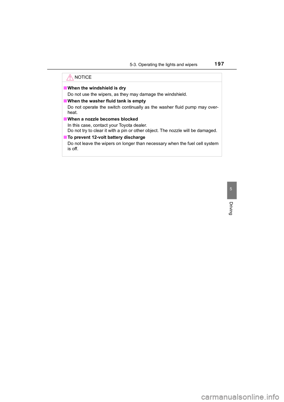 TOYOTA MIRAI 2018 Owners Manual (in English) 1975-3. Operating the lights and wipers
5
Driving
MIRAI_OM_USA_OM62025U
NOTICE
■When the windshield is dry
Do not use the wipers, as they may damage the windshield.
■ When the washer fluid tank is TOYOTA MIRAI 2018 Owners Manual (in English) 1975-3. Operating the lights and wipers
5
Driving
MIRAI_OM_USA_OM62025U
NOTICE
■When the windshield is dry
Do not use the wipers, as they may damage the windshield.
■ When the washer fluid tank is