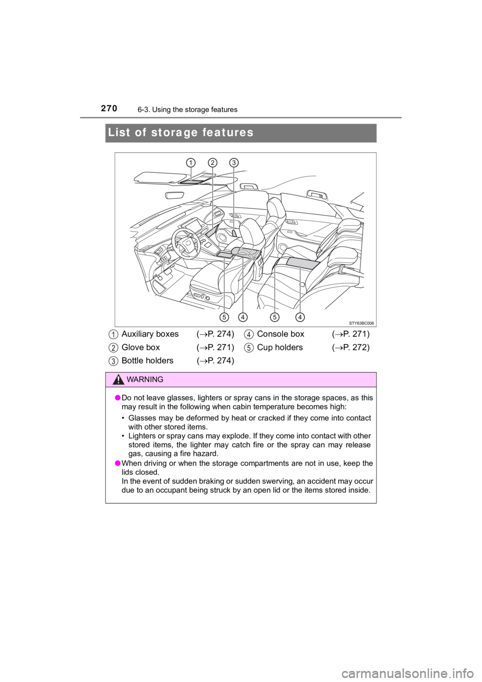 TOYOTA MIRAI 2018 Owners Manual (in English) 2706-3. Using the storage features
MIRAI_OM_USA_OM62025U
List of storage features
Auxiliary boxes ( P. 2 7 4 )
Glove box ( P. 2 7 1 )
Bottle holders ( P. 2 7 4 ) Console box (
P. 27 TOYOTA MIRAI 2018 Owners Manual (in English) 2706-3. Using the storage features
MIRAI_OM_USA_OM62025U
List of storage features
Auxiliary boxes ( P. 2 7 4 )
Glove box ( P. 2 7 1 )
Bottle holders ( P. 2 7 4 ) Console box (
P. 27