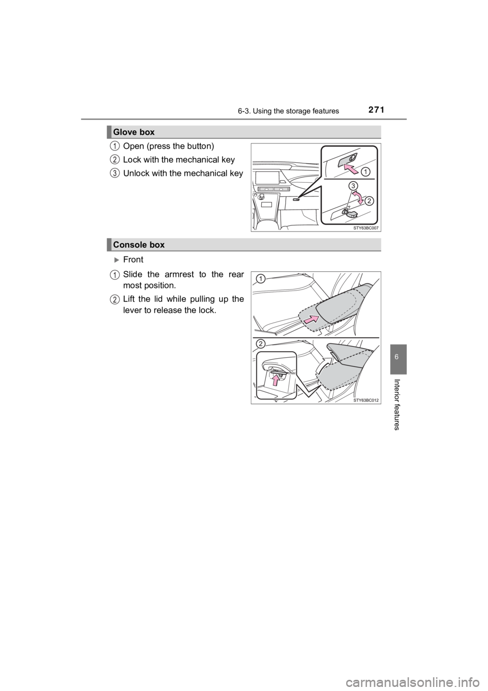 TOYOTA MIRAI 2018  Owners Manual (in English) 2716-3. Using the storage features
6
Interior features
MIRAI_OM_USA_OM62025U
Open (press the button)
Lock with the mechanical key
Unlock with the mechanical key
Front
Slide  the  armrest  to  the  