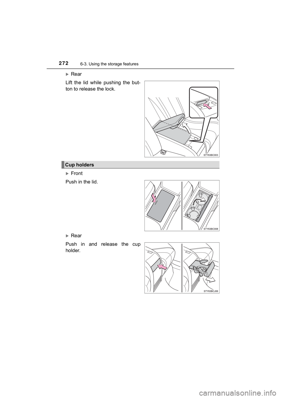 TOYOTA MIRAI 2018  Owners Manual (in English) 2726-3. Using the storage features
MIRAI_OM_USA_OM62025U
Rear
Lift  the  lid  while  pushing  the  but-
ton to release the lock.
Front
Push in the lid.
Rear
Push  in  and  release  the  cup
h
