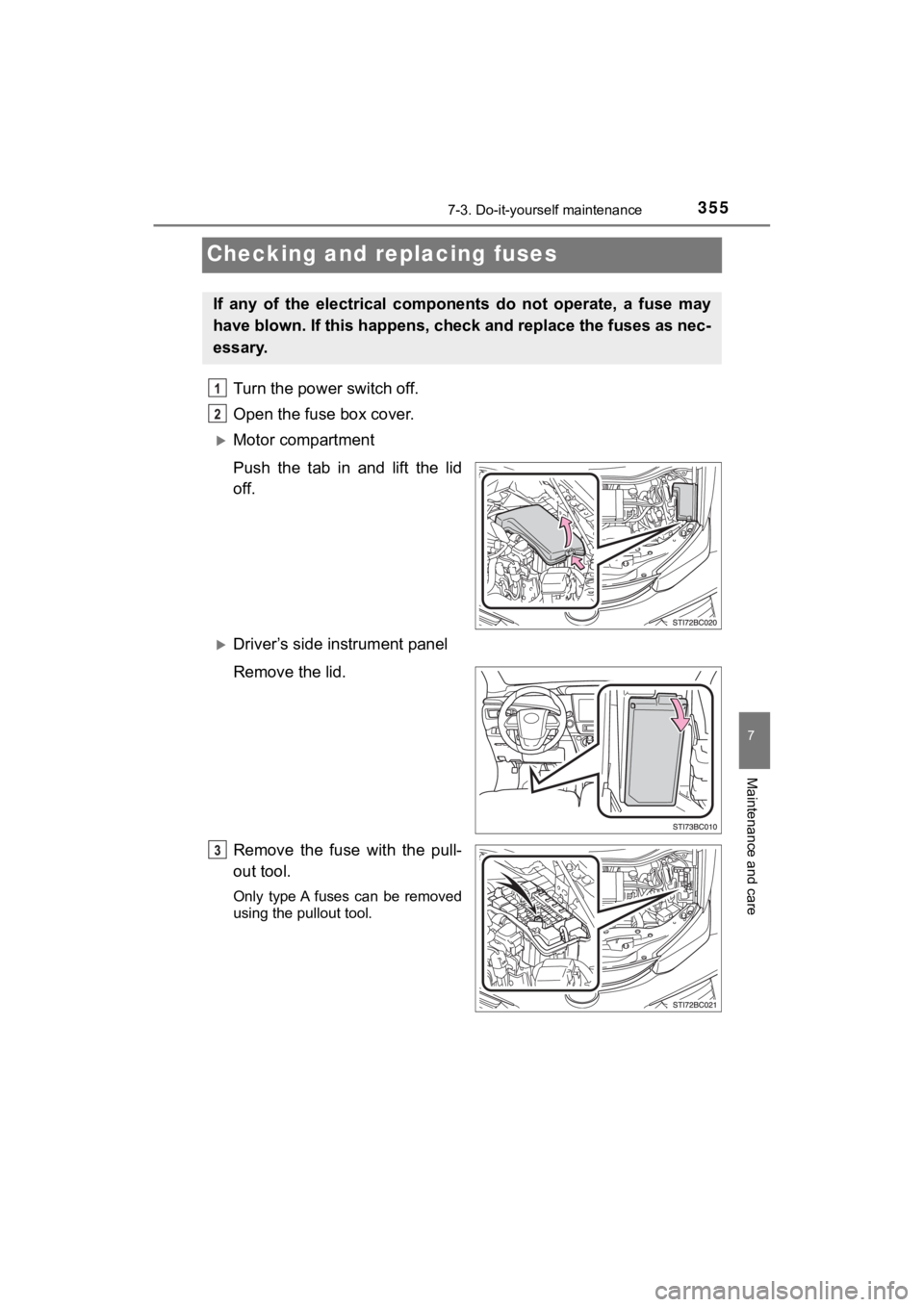 TOYOTA MIRAI 2018  Owners Manual (in English) 3557-3. Do-it-yourself maintenance
MIRAI_OM_USA_OM62025U
7
Maintenance and care
Checking and replacing fuses
Turn the power switch off.
Open the fuse box cover. 
Motor compartment
Push  the  tab  i