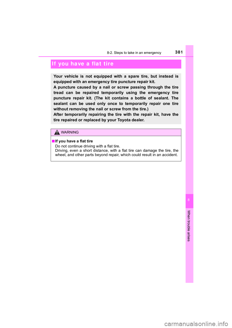 TOYOTA MIRAI 2018  Owners Manual (in English) 3818-2. Steps to take in an emergency
MIRAI_OM_USA_OM62025U
8
When trouble arises
If  you have a flat tire
Your  vehicle  is  not  equipped  with  a  spare  tire,  but  instead  is
equipped with an em