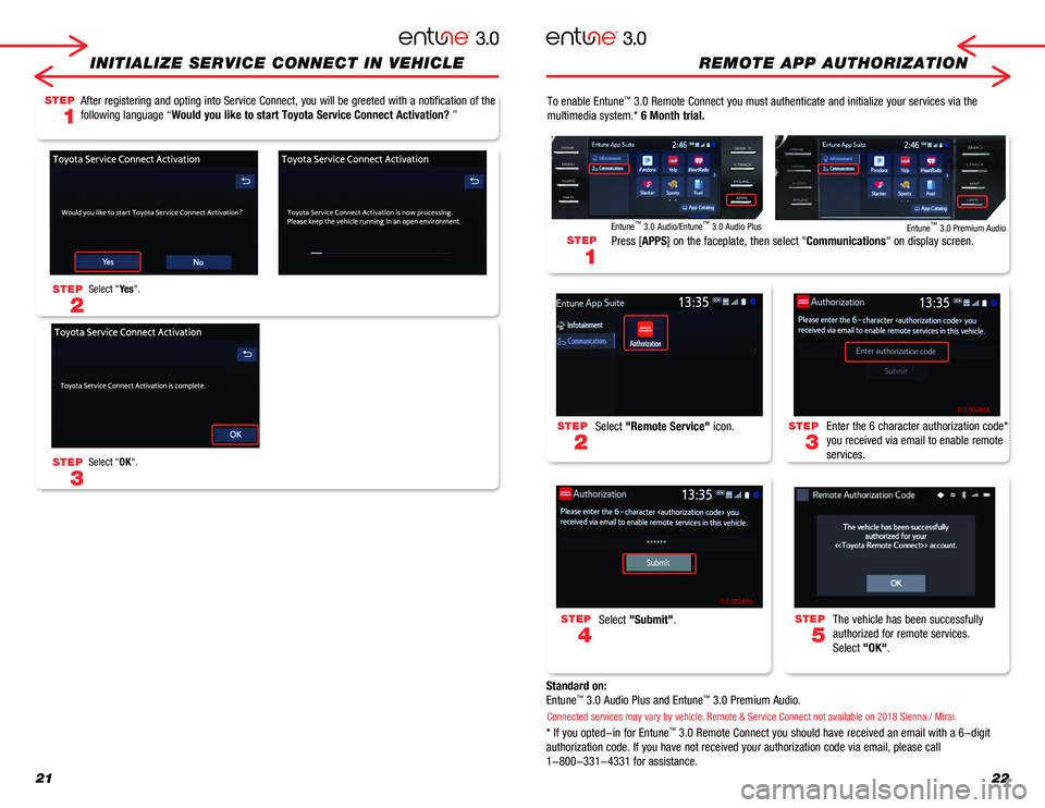 TOYOTA MIRAI 2018 Accessories, Audio & Navigation (in English) 2122
INITIALIZE SERVICE CONNECT IN VEHICLE
To enable Entune™ 3.0 Remote Connect you must authenticate and initialize your services v\
ia the
multimedia system.* 6 Month trial.
Standard on:
Entune TOYOTA MIRAI 2018 Accessories, Audio & Navigation (in English) 2122
INITIALIZE SERVICE CONNECT IN VEHICLE
To enable Entune™ 3.0 Remote Connect you must authenticate and initialize your services v\
ia the
multimedia system.* 6 Month trial.
Standard on:
Entune