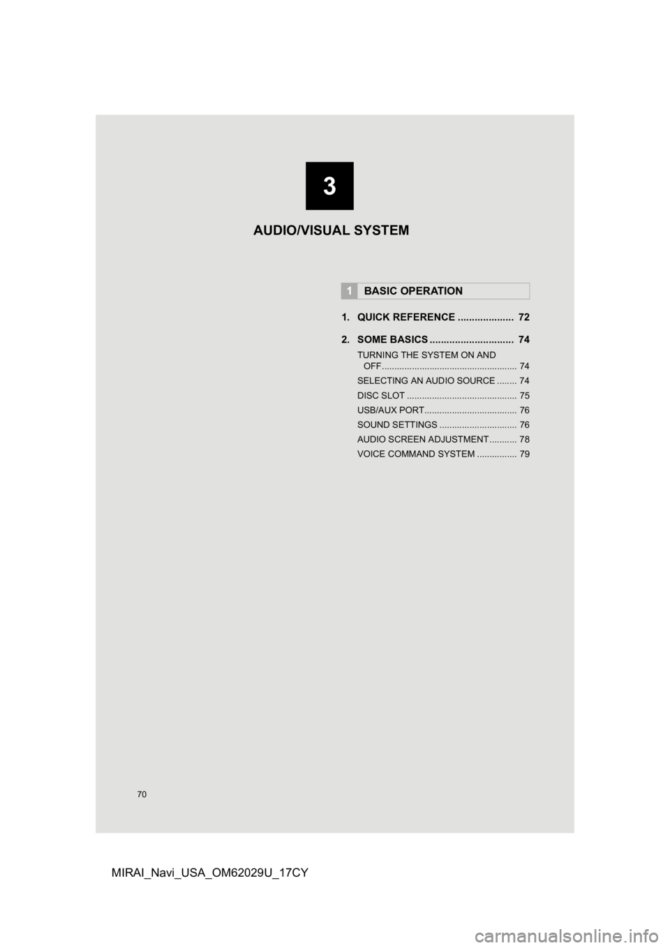 TOYOTA MIRAI 2018 Accessories, Audio & Navigation (in English) 70
MIRAI_Navi_USA_OM62029U_17CY
1. QUICK REFERENCE .................... 72
2. SOME BASICS .............................. 74
TURNING THE SYSTEM ON AND OFF............................................. TOYOTA MIRAI 2018 Accessories, Audio & Navigation (in English) 70
MIRAI_Navi_USA_OM62029U_17CY
1. QUICK REFERENCE .................... 72
2. SOME BASICS .............................. 74
TURNING THE SYSTEM ON AND OFF.............................................