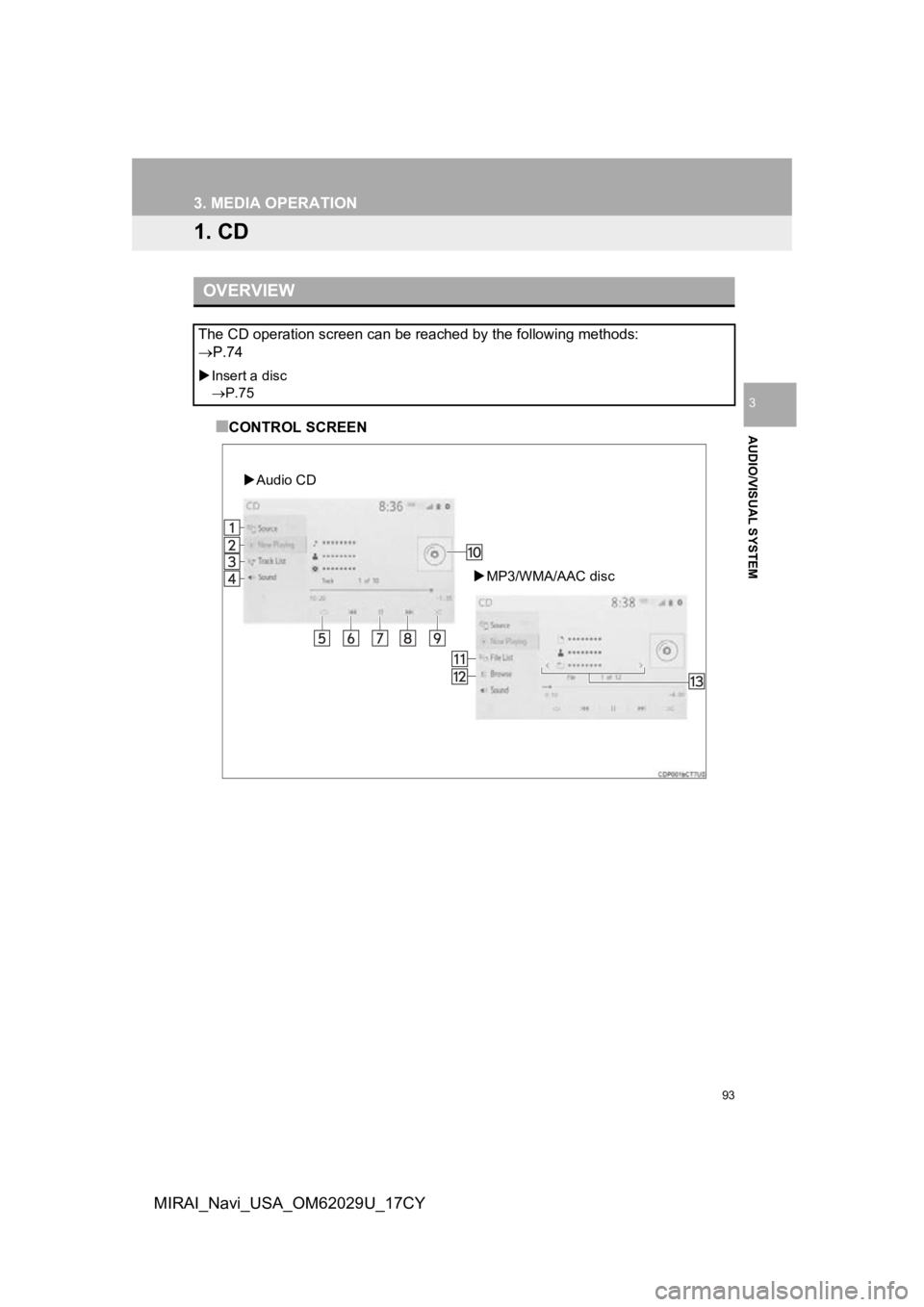 TOYOTA MIRAI 2018 Accessories, Audio & Navigation (in English) 93
AUDIO/VISUAL SYSTEM
3
MIRAI_Navi_USA_OM62029U_17CY
3. MEDIA OPERATION
1. CD
■CONTROL SCREEN
OVERVIEW
The CD operation screen can be reached by the following methods:
P.74
Insert a disc
TOYOTA MIRAI 2018 Accessories, Audio & Navigation (in English) 93
AUDIO/VISUAL SYSTEM
3
MIRAI_Navi_USA_OM62029U_17CY
3. MEDIA OPERATION
1. CD
■CONTROL SCREEN
OVERVIEW
The CD operation screen can be reached by the following methods:
P.74
Insert a disc